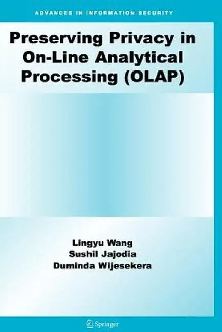 Preserving Privacy in On-Line Analytical Processing (Olap) by Lingyu Wang