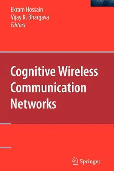 Cognitive Wireless Communication Networks by Ekram Hossain