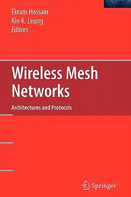 Wireless Mesh Networks: Architectures and Protocols by Ekram Hossain