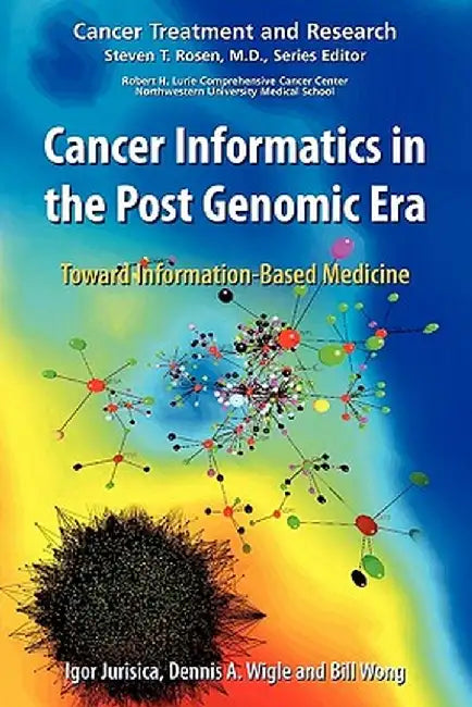 Cancer Informatics in the Post Genomic Era: Toward Information-Based Medicine by Igor Jurisica