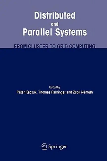 Distributed and Parallel Systems: From Cluster to Grid Computing by Peter Kacsuk