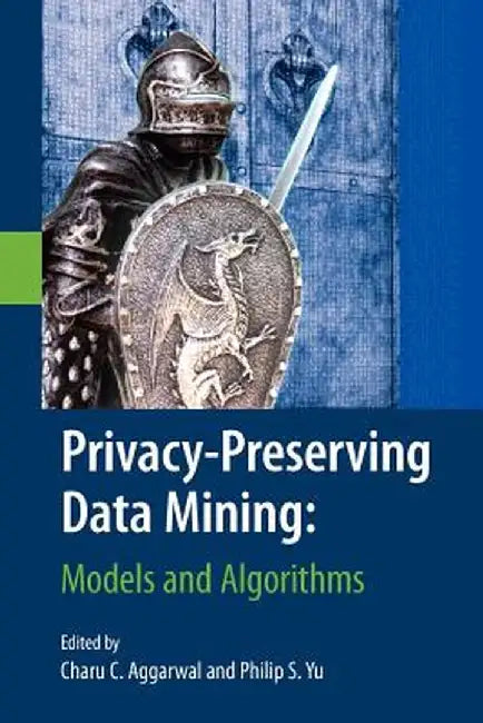 Privacy-Preserving Data Mining: Models and Algorithms by Charu C. Aggarwal