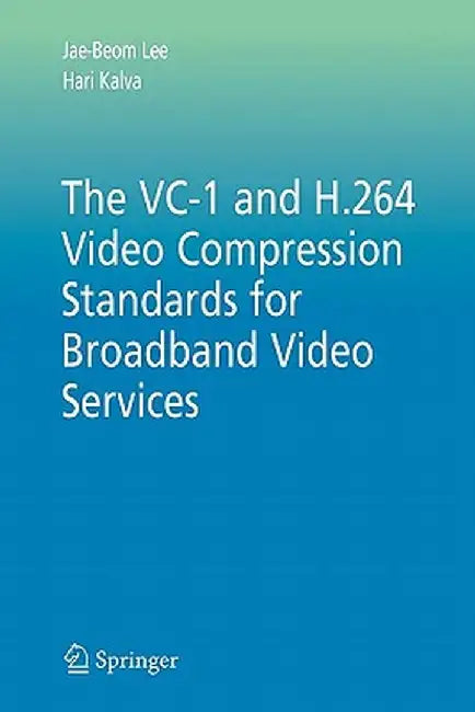 The VC-1 and H.264 Video Compression Standards for Broadband Video Services by Jae-Beom Lee