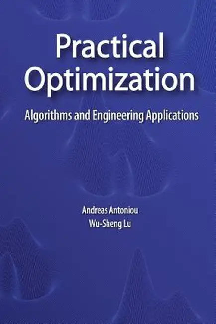 Practical Optimization: Algorithms and Engineering Applications by Andreas Antoniou