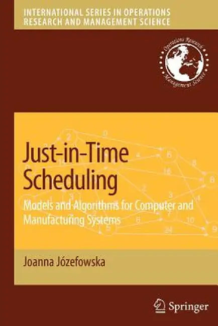 Just-In-Time Scheduling: Models and Algorithms for Computer and Manufacturing Systems by Joanna Jozefowska