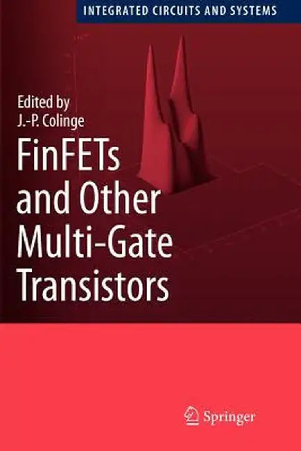 Finfets and Other Multi-Gate Transistors by J. -P Colinge
