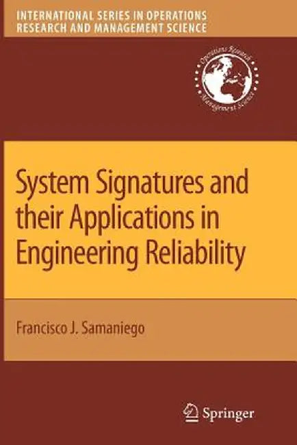System Signatures and Their Applications in Engineering Reliability by Francisco J. Samaniego