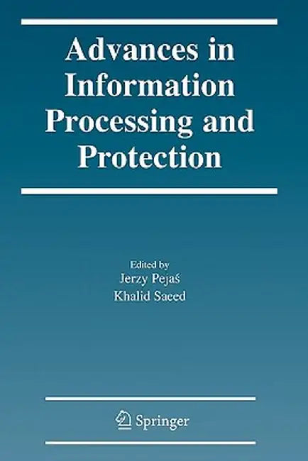 Advances in Information Processing and Protection by Jerzy Pejas