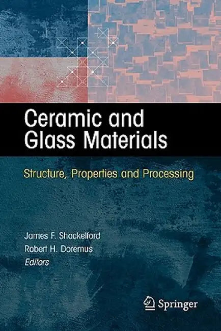 Ceramic and Glass Materials: Structure, Properties and Processing by James F. Shackelford
