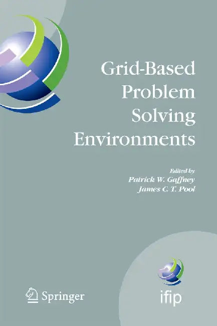 Grid-Based Problem Solving Environments: Ifip Tc2/Wg2.5 Working Conference on Grid-Based Problem Solving Environments: Implications for Development an by Patrick W. Gaffney