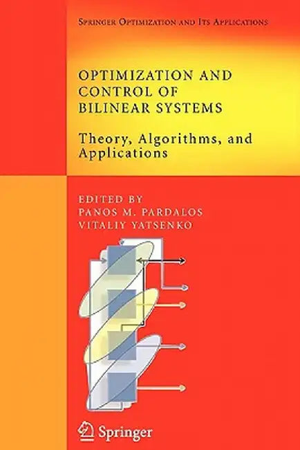 Optimization and Control of Bilinear Systems: Theory, Algorithms, and Applications by Panos M. Pardalos