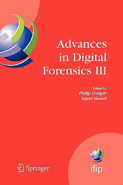 Advances in Digital Forensics III: Ifip International Conference on Digital Forensics, National Center for Forensic Science, Orlando Florida, January by Philip Craiger