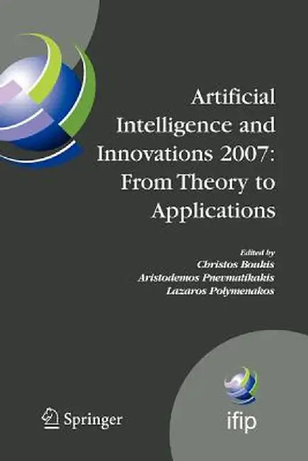 Artificial Intelligence and Innovations 2007: From Theory to Applications: Proceedings of the 4th Ifip International Conference on Artificial Intellig by Christos Boukis