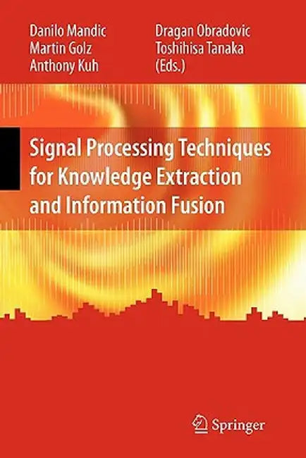 Signal Processing Techniques for Knowledge Extraction and Information Fusion by Danilo Mandic