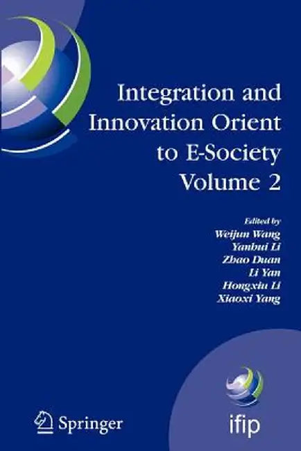 Integration and Innovation Orient to E-Society Volume 2: Seventh Ifip International Conference on E-Business, E-Services, and E-Society (I3e2007), Oct by Weijun Wang