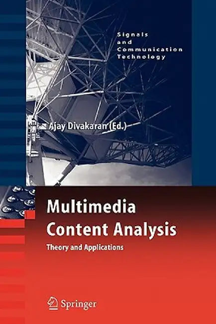 Multimedia Content Analysis: Theory and Applications by Ajay Divakaran