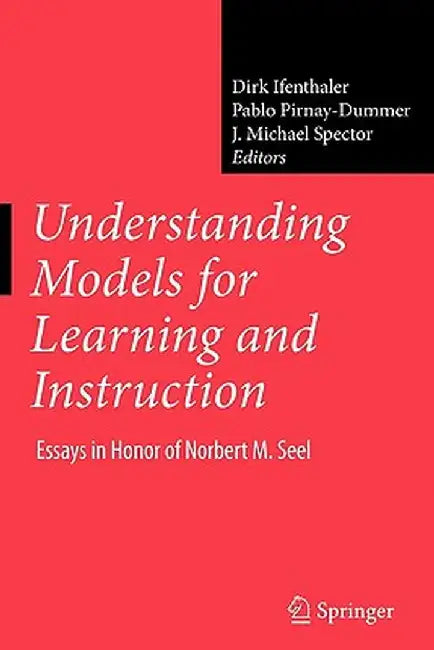 Understanding Models for Learning and Instruction:: Essays in Honor of Norbert M. Seel by Dirk Ifenthaler
