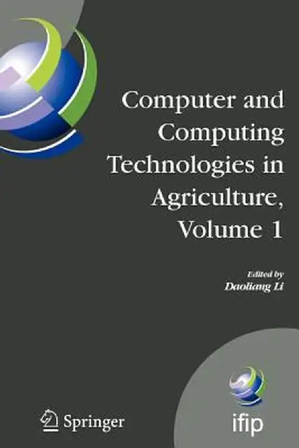 Computer and Computing Technologies in Agriculture, Volume I: First Ifip Tc 12 International Conference on Computer and Computing Technologies in Agri by Daoliang Li