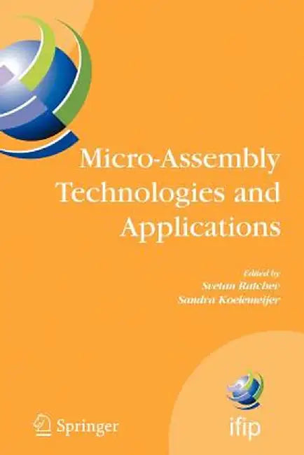 Micro-Assembly Technologies and Applications: Ifip Tc5 Wg5.5 Fourth International Precision Assembly Seminar (Ipas'2008) Chamonix, France, February 10 by Sandra Koelemeijer