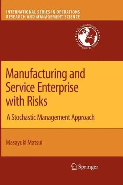 Manufacturing and Service Enterprise with Risks: A Stochastic Management Approach by Masayuki Matsui