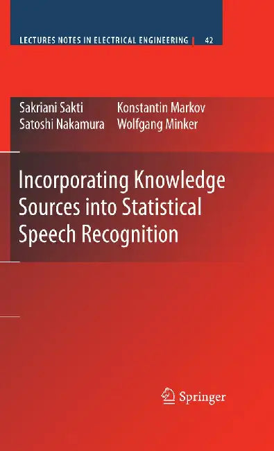 Incorporating Knowledge Sources Into Statistical Speech Recognition by Sakriani Sakti