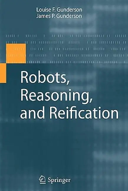 Robots, Reasoning, and Reification by James P. Gunderson