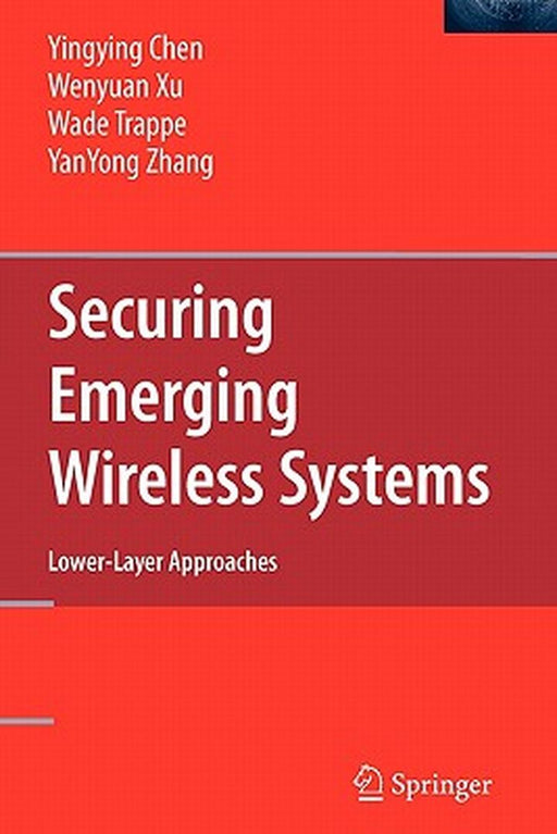Securing Emerging Wireless Systems: Lower-layer Approaches by Yingying Chen, Wenyuan Xu