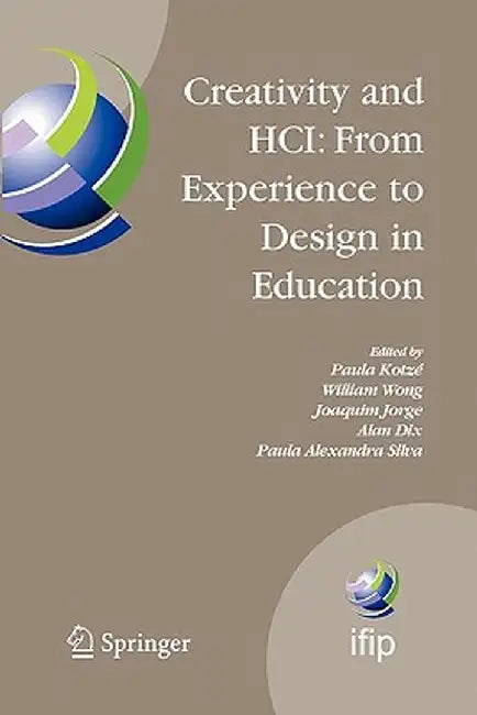 Creativity and Hci: From Experience to Design in Education: Selected Contributions from Hcied 2007, March 29-30, 2007, Aveiro, Portugal by Paula Kotzé