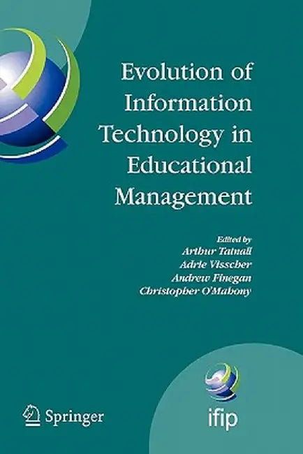 Evolution of Information Technology in Educational Management by Arthur Tatnall