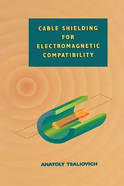 Cable Shielding for Electromagnetic Compatibility by Anatoly Tsaliovich