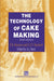 The Technology of Cake Making by A. J. Bent