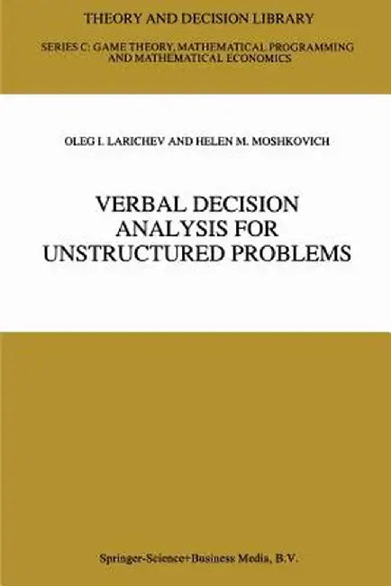 Verbal Decision Analysis for Unstructured Problems by Oleg I. Larichev