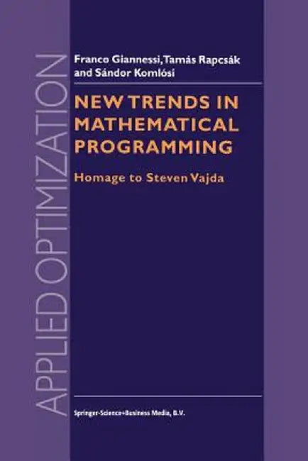 New Trends in Mathematical Programming: Homage to Steven Vajda by F. Giannessi