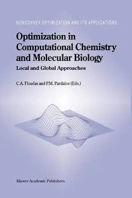 Optimization in Computational Chemistry and Molecular Biology: Local and Global Approaches by Christodoulos A. Floudas