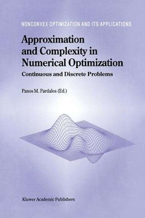 Approximation and Complexity in Numerical Optimization: Continuous and Discrete Problems by Panos M. Pardalos