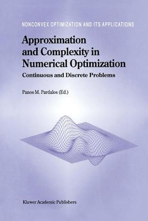 Approximation and Complexity in Numerical Optimization: Continuous and Discrete Problems by Panos M. Pardalos