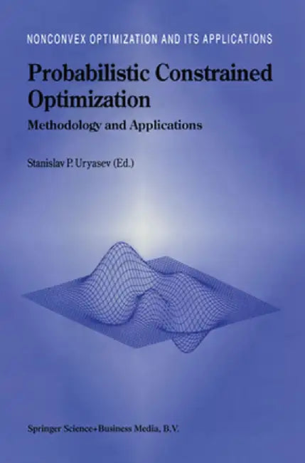 Probabilistic Constrained Optimization: Methodology and Applications by Stanislav Uryasev