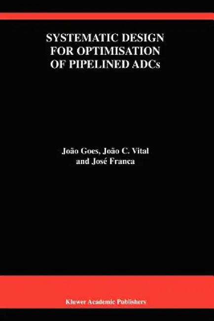 Systematic Design for Optimisation of Pipelined Adcs by João Goes