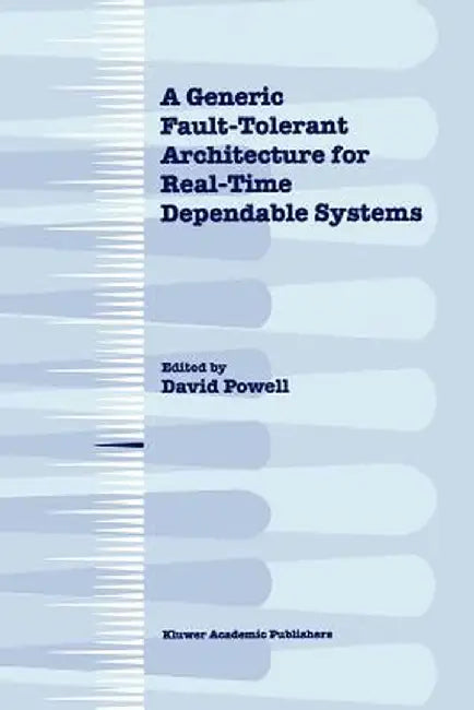 A Generic Fault-Tolerant Architecture for Real-Time Dependable Systems by David Powell