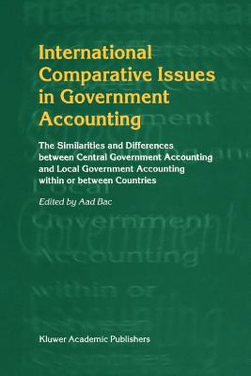 International Comparative Issues in Government Accounting: The Similarities and Differences Between Central Government Accounting and Local Government by Aad Bac