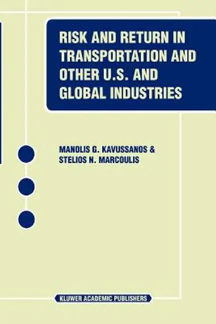 Risk and Return in Transportation and Other Us and Global Industries by Manolis G. Kavussanos