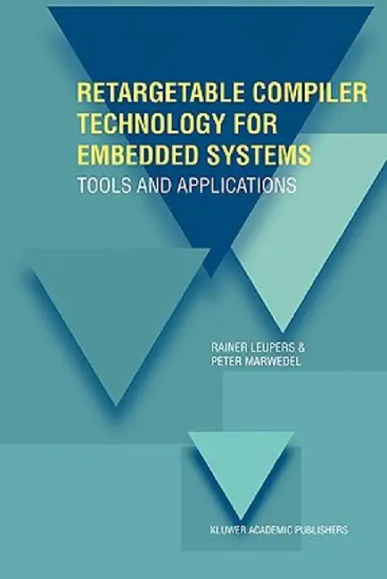 Retargetable Compiler Technology for Embedded Systems: Tools and Applications by Rainer Leupers