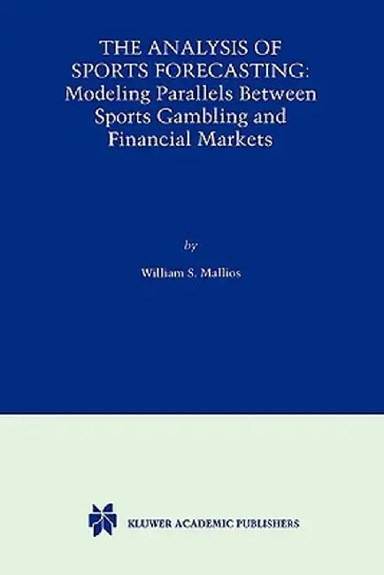 The Analysis of Sports Forecasting: Modeling Parallels Between Sports Gambling and Financial Markets by William S. Mallios