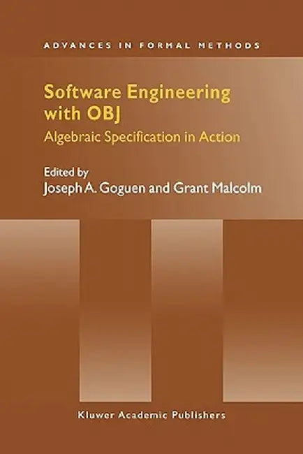 Software Engineering with Obj: Algebraic Specification in Action by Joseph A. Goguen