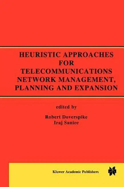 Heuristic Approaches for Telecommunications Network Management, Planning and Expansion: A Special Issue of the Journal of Heuristics by Robert Doverspike