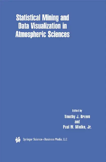 Statistical Mining and Data Visualization in Atmospheric Sciences by Timothy J. Brown