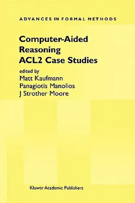 Computer-Aided Reasoning: Acl2 Case Studies by Matt Kaufmann