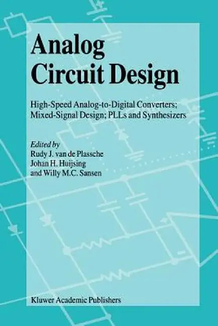 Analog Circuit Design: High-Speed Analog-To-Digital Converters, Mixed Signal Design; Plls and Synthesizers by Rudy J. Van De Plassche
