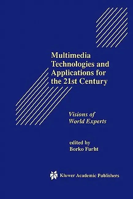 Multimedia Technologies and Applications for the 21st Century: Visions of World Experts by Borko Furht