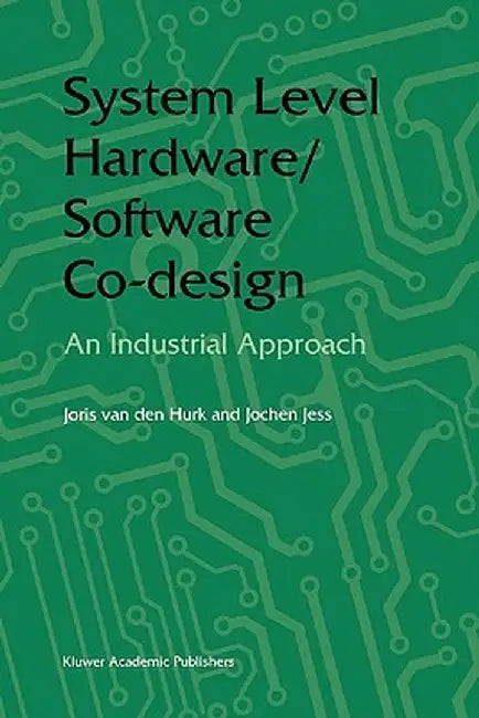 System Level Hardware/Software Co-Design: An Industrial Approach by Joris Van Den Hurk